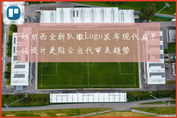 切尔西全新队徽Logo发布现代扁平化设计更贴合当代审美趋势