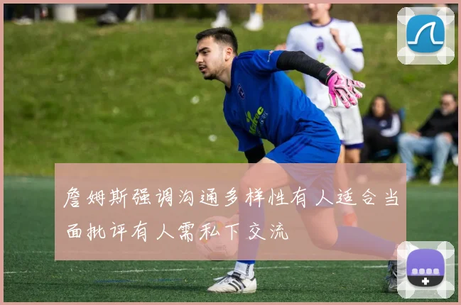 詹姆斯强调沟通多样性有人适合当面批评有人需私下交流